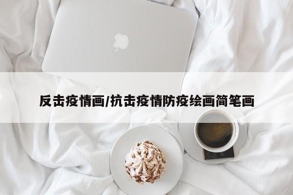 反击疫情画/抗击疫情防疫绘画简笔画