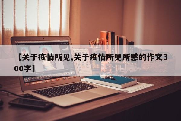【关于疫情所见,关于疫情所见所感的作文300字】