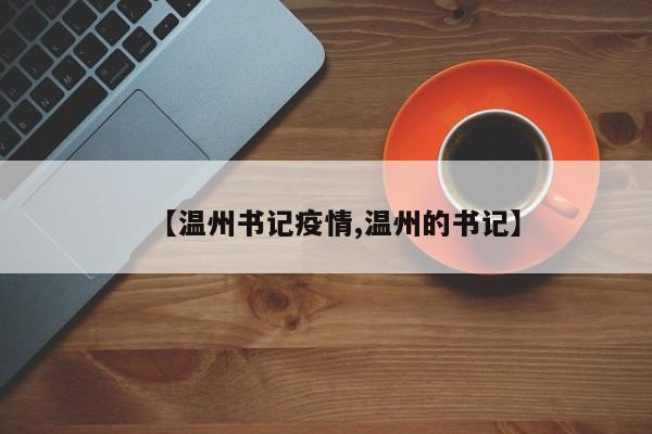 【温州书记疫情,温州的书记】