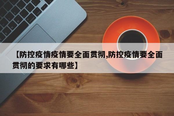 【防控疫情疫情要全面贯彻,防控疫情要全面贯彻的要求有哪些】