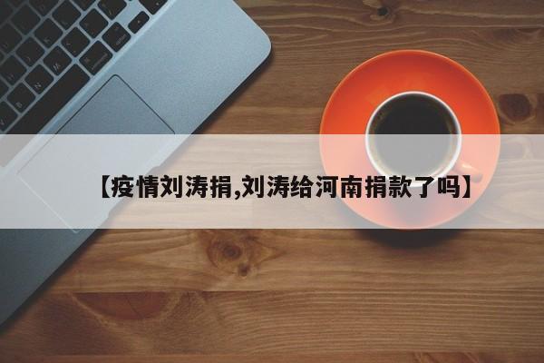 【疫情刘涛捐,刘涛给河南捐款了吗】