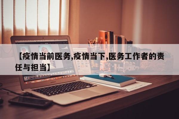【疫情当前医务,疫情当下,医务工作者的责任与担当】