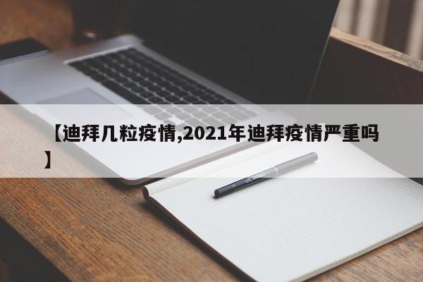 【迪拜几粒疫情,2021年迪拜疫情严重吗】