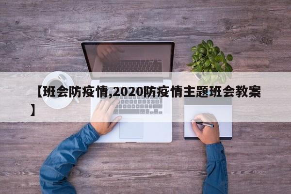 【班会防疫情,2020防疫情主题班会教案】