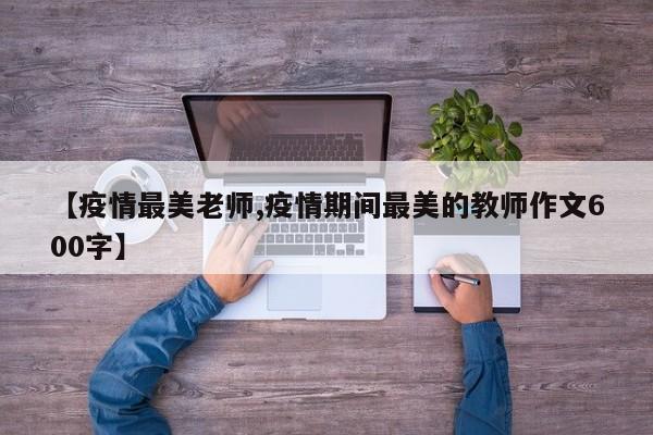 【疫情最美老师,疫情期间最美的教师作文600字】
