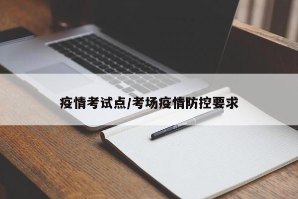 疫情考试点/考场疫情防控要求
