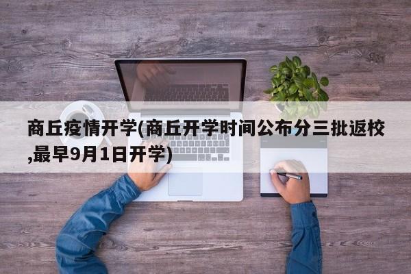 商丘疫情开学(商丘开学时间公布分三批返校,最早9月1日开学)