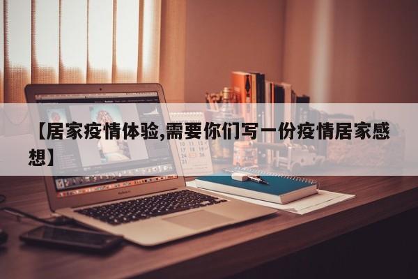 【居家疫情体验,需要你们写一份疫情居家感想】