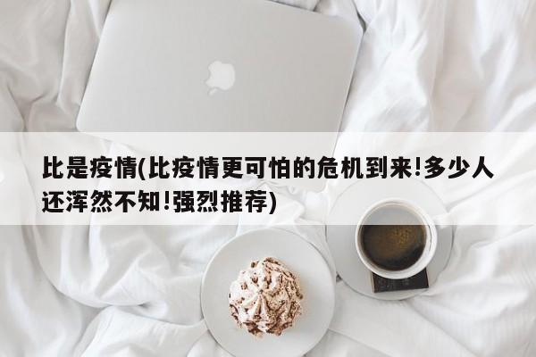 比是疫情(比疫情更可怕的危机到来!多少人还浑然不知!强烈推荐)
