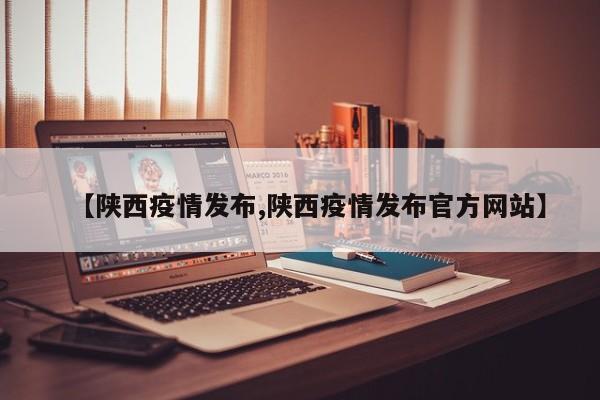 【陕西疫情发布,陕西疫情发布官方网站】