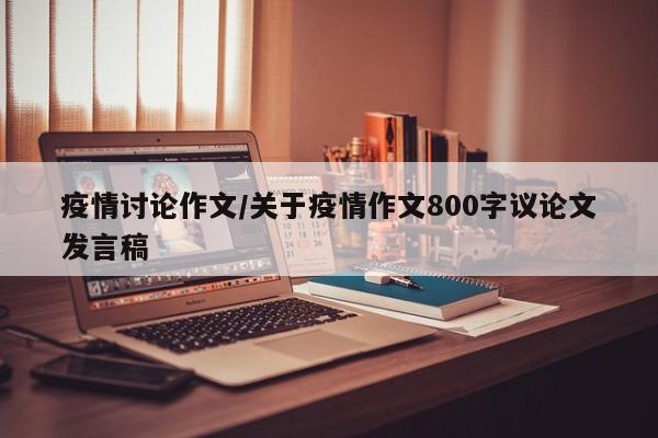 疫情讨论作文/关于疫情作文800字议论文发言稿