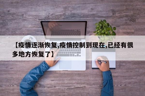 【疫情逐渐恢复,疫情控制到现在,已经有很多地方恢复了】