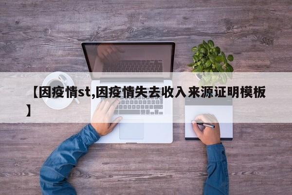 【因疫情st,因疫情失去收入来源证明模板】