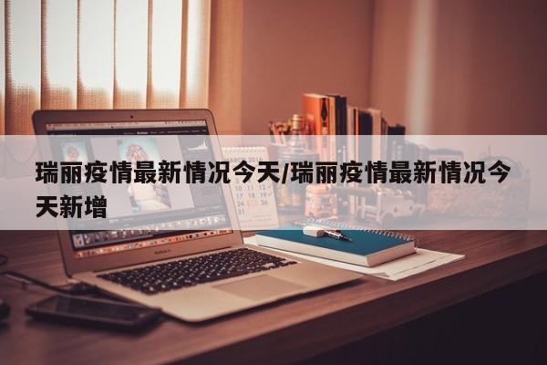 瑞丽疫情最新情况今天/瑞丽疫情最新情况今天新增