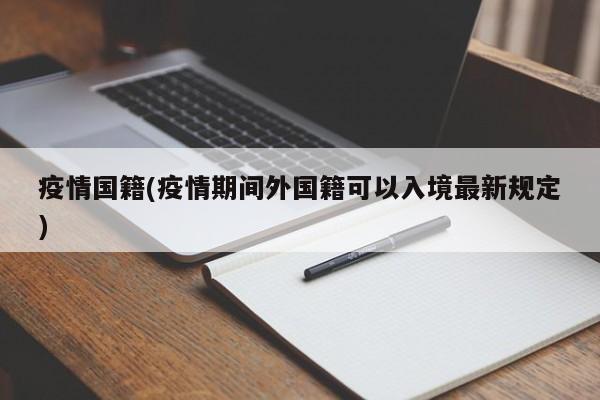 疫情国籍(疫情期间外国籍可以入境最新规定)