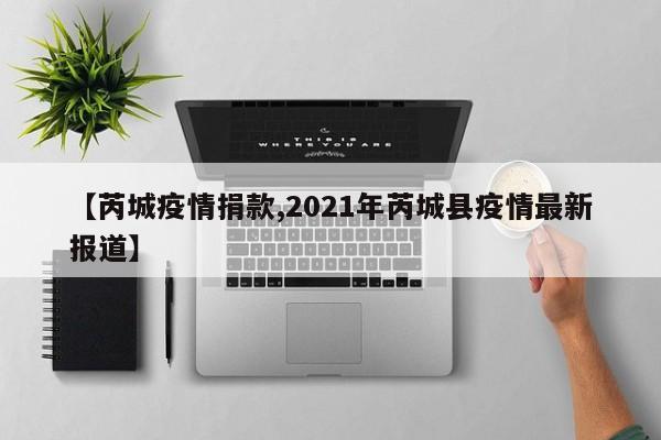 【芮城疫情捐款,2021年芮城县疫情最新报道】