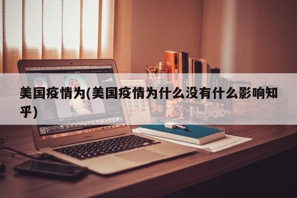 美国疫情为(美国疫情为什么没有什么影响知乎)