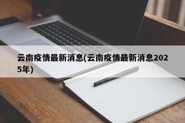 云南疫情最新消息(云南疫情最新消息2025年)