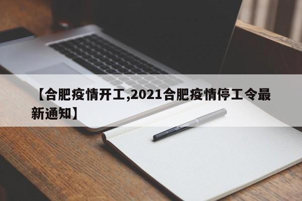 【合肥疫情开工,2021合肥疫情停工令最新通知】