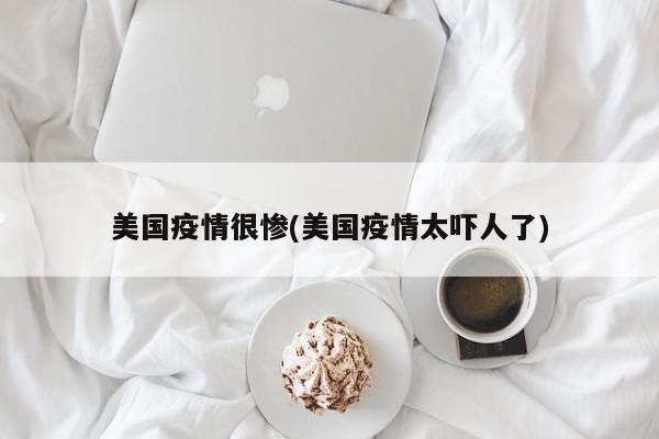 美国疫情很惨(美国疫情太吓人了)