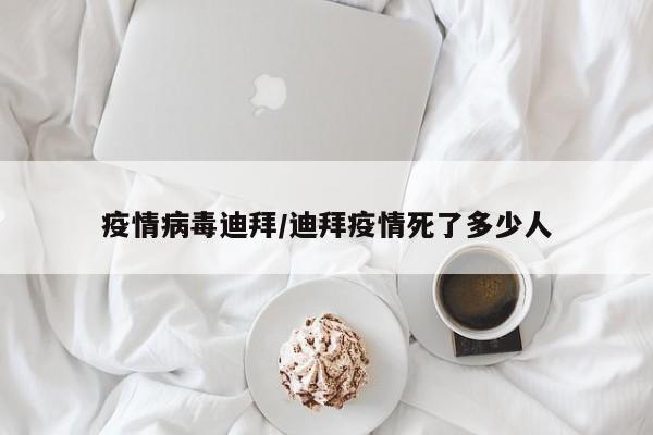 疫情病毒迪拜/迪拜疫情死了多少人